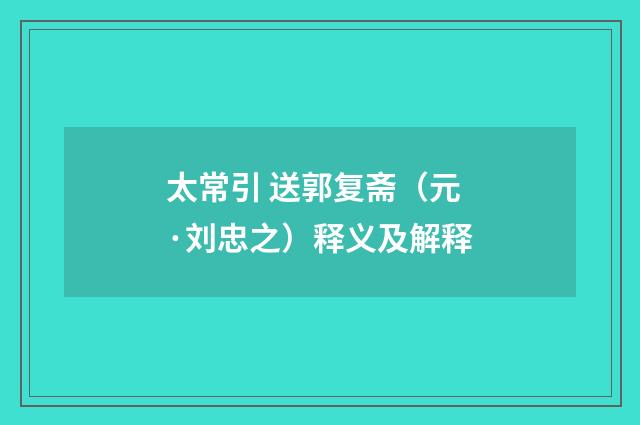 太常引 送郭复斋（元·刘忠之）释义及解释