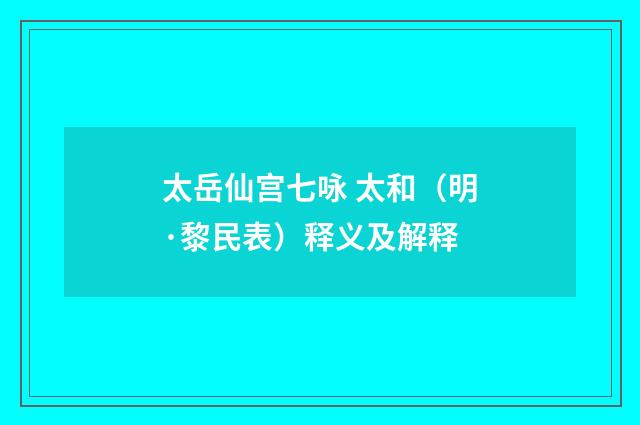 太岳仙宫七咏 太和（明·黎民表）释义及解释