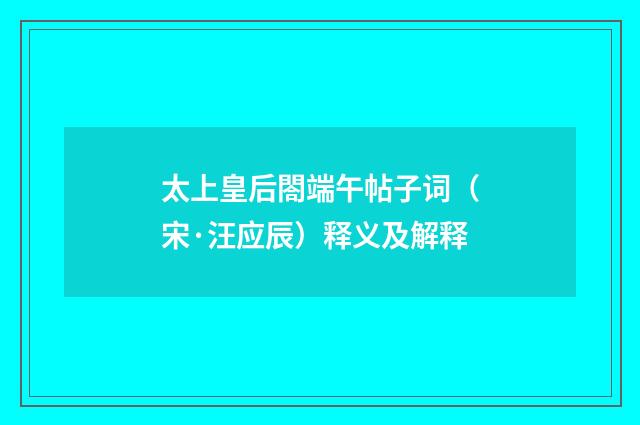 太上皇后閤端午帖子词（宋·汪应辰）释义及解释