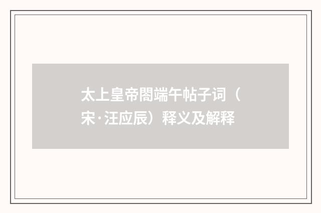 太上皇帝閤端午帖子词（宋·汪应辰）释义及解释