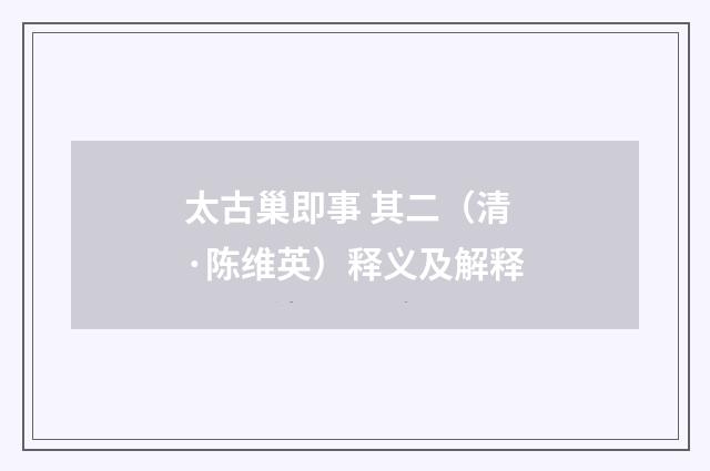 太古巢即事 其二（清·陈维英）释义及解释