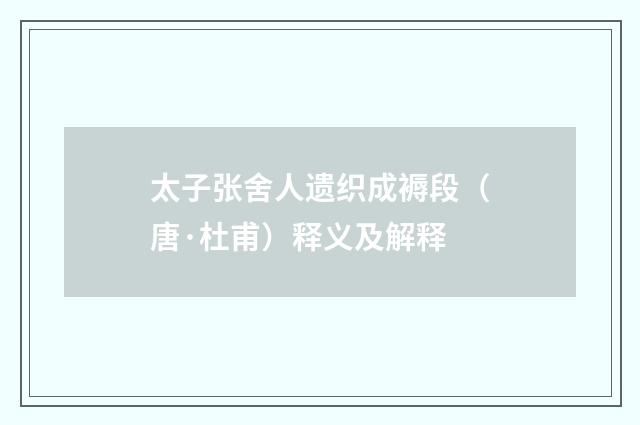 太子张舍人遗织成褥段（唐·杜甫）释义及解释