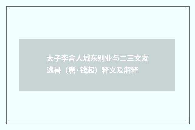 太子李舍人城东别业与二三文友逃暑（唐·钱起）释义及解释