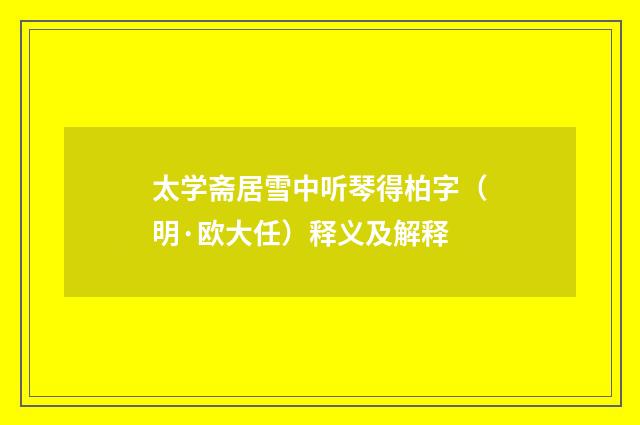 太学斋居雪中听琴得柏字（明·欧大任）释义及解释