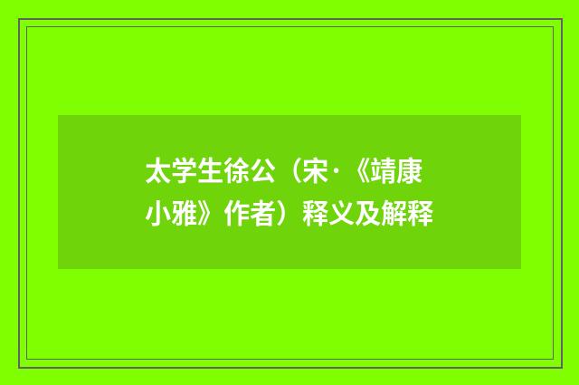 太学生徐公（宋·《靖康小雅》作者）释义及解释