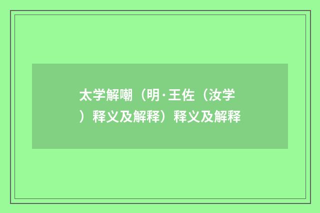 太学解嘲（明·王佐（汝学）释义及解释）释义及解释