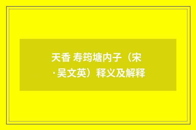 天香 寿筠塘内子（宋·吴文英）释义及解释