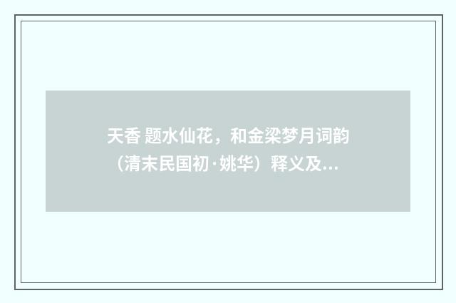 天香 题水仙花，和金梁梦月词韵（清末民国初·姚华）释义及解释