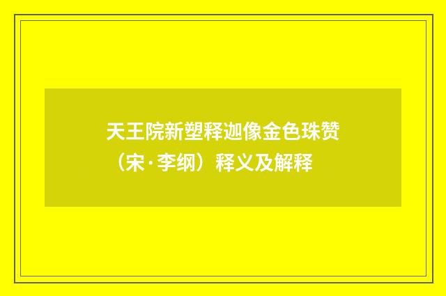 天王院新塑释迦像金色珠赞（宋·李纲）释义及解释