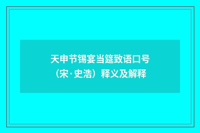天申节锡宴当筵致语口号（宋·史浩）释义及解释
