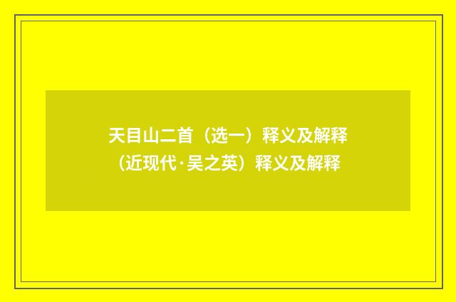天目山二首（选一）释义及解释（近现代·吴之英）释义及解释
