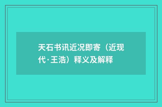 天石书讯近况即寄（近现代·王浩）释义及解释