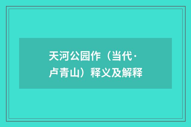 天河公园作（当代·卢青山）释义及解释
