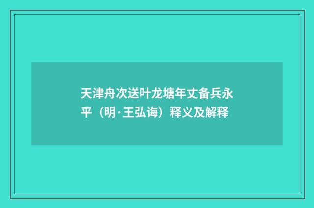 天津舟次送叶龙塘年丈备兵永平（明·王弘诲）释义及解释
