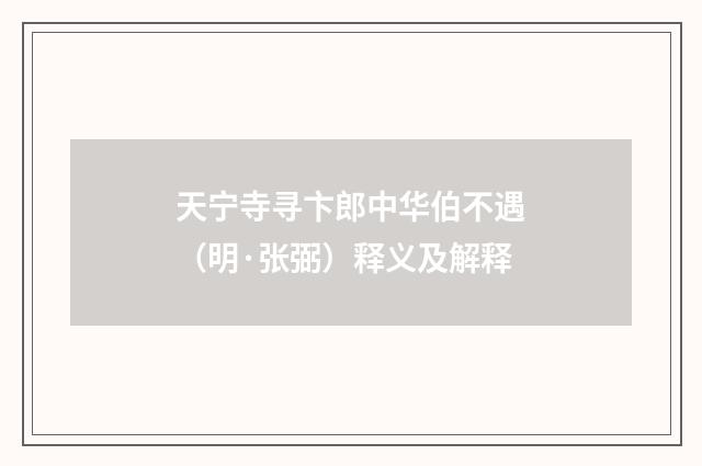 天宁寺寻卞郎中华伯不遇（明·张弼）释义及解释