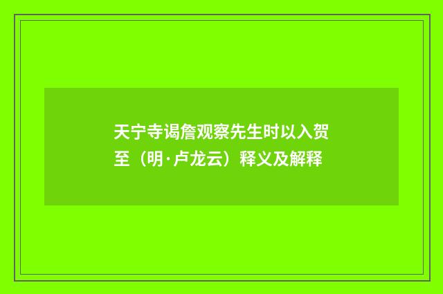 天宁寺谒詹观察先生时以入贺至（明·卢龙云）释义及解释