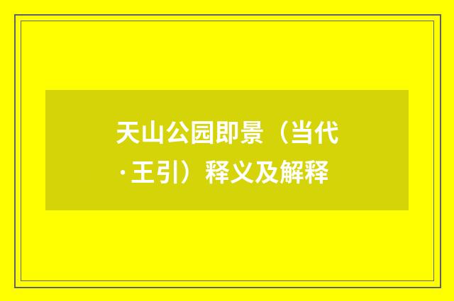 天山公园即景（当代·王引）释义及解释
