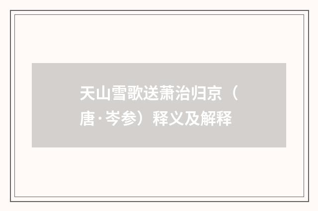 天山雪歌送萧治归京（唐·岑参）释义及解释