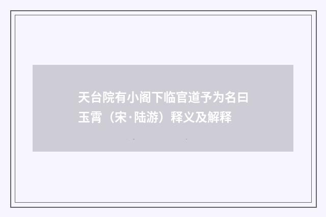 天台院有小阁下临官道予为名曰玉霄（宋·陆游）释义及解释