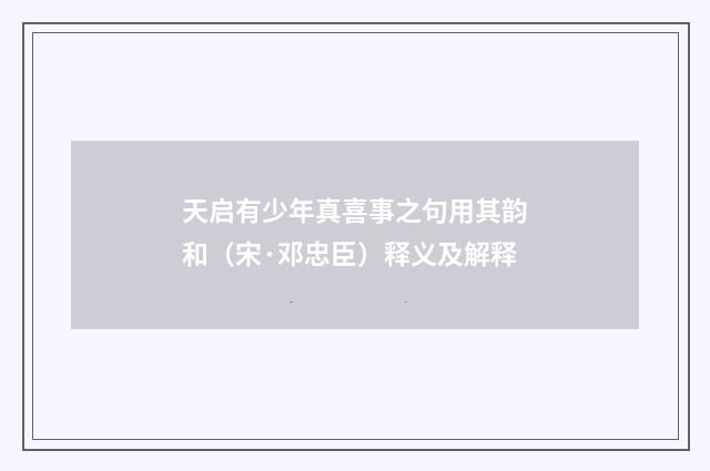 天启有少年真喜事之句用其韵和（宋·邓忠臣）释义及解释