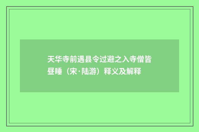 天华寺前遇县令过避之入寺僧皆昼睡（宋·陆游）释义及解释