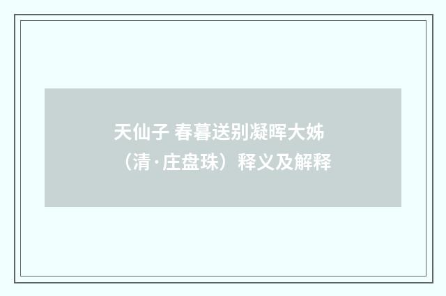天仙子 春暮送别凝晖大姊（清·庄盘珠）释义及解释