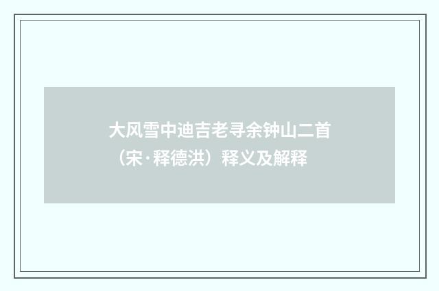 大风雪中迪吉老寻余钟山二首（宋·释德洪）释义及解释