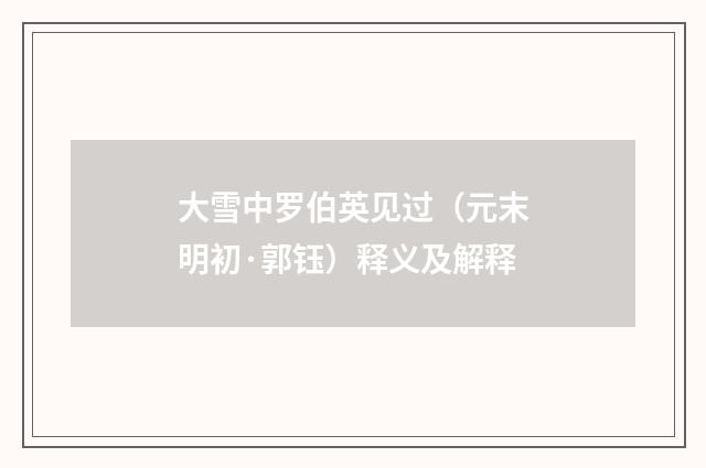 大雪中罗伯英见过（元末明初·郭钰）释义及解释