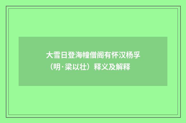 大雪日登海幢僧阁有怀汉杨孚（明·梁以壮）释义及解释
