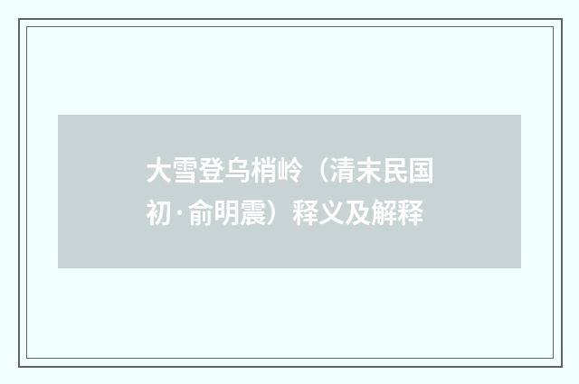 大雪登乌梢岭（清末民国初·俞明震）释义及解释