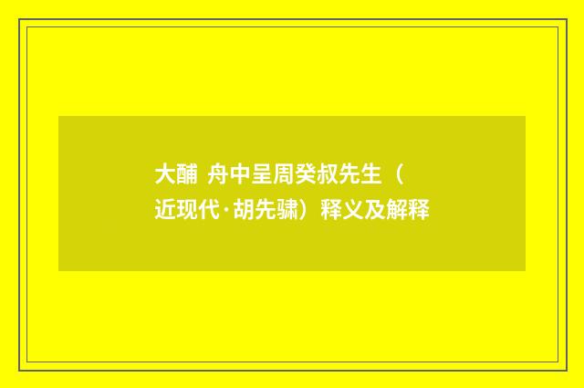 大酺 舟中呈周癸叔先生（近现代·胡先骕）释义及解释