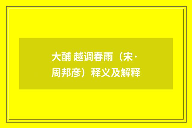 大酺 越调春雨（宋·周邦彦）释义及解释