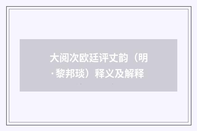 大阅次欧廷评丈韵（明·黎邦琰）释义及解释