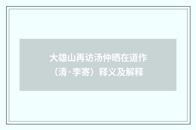 大雄山再访汤仲晒在道作（清·李寄）释义及解释