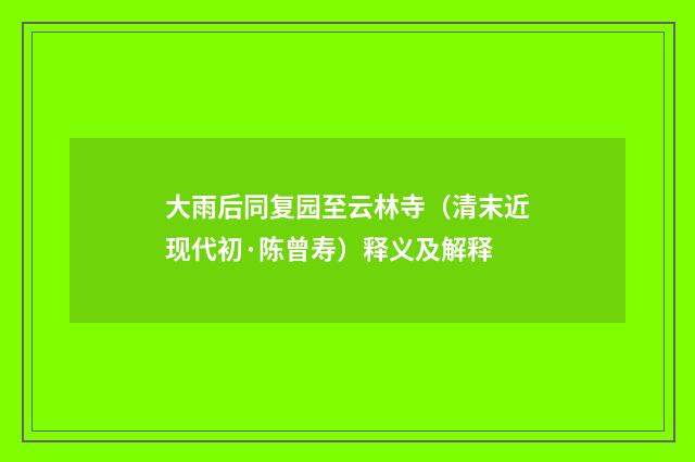 大雨后同复园至云林寺（清末近现代初·陈曾寿）释义及解释