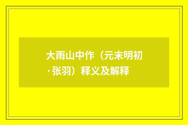大雨山中作（元末明初·张羽）释义及解释