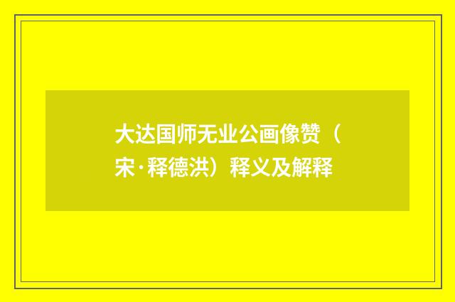 大达国师无业公画像赞（宋·释德洪）释义及解释