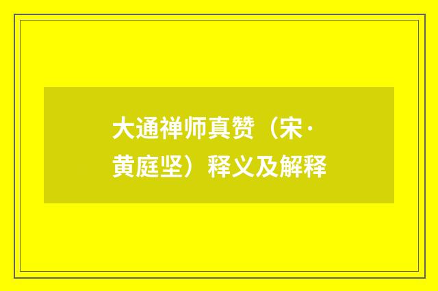 大通禅师真赞（宋·黄庭坚）释义及解释