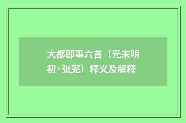 大都即事六首（元末明初·张宪）释义及解释