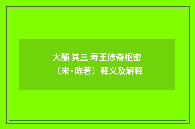 大酺 其三 寿王修斋枢密（宋·陈著）释义及解释