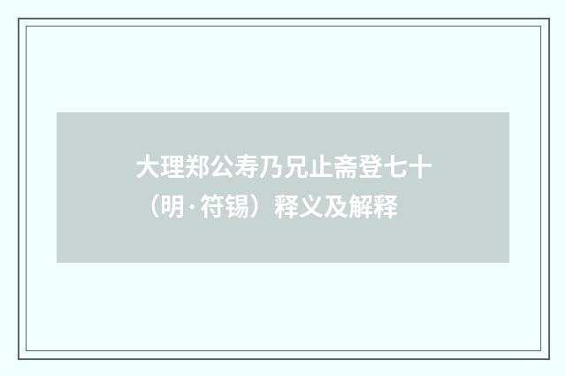 大理郑公寿乃兄止斋登七十（明·符锡）释义及解释