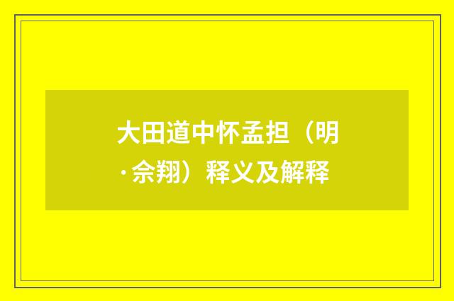 大田道中怀孟担（明·佘翔）释义及解释