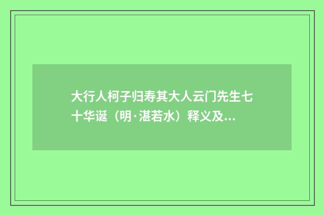 大行人柯子归寿其大人云门先生七十华诞（明·湛若水）释义及解释