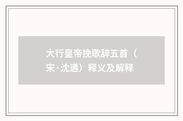大行皇帝挽歌辞五首（宋·沈遘）释义及解释