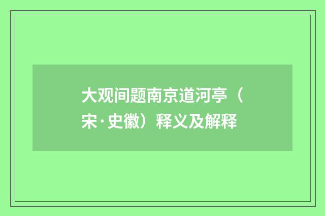 大观间题南京道河亭（宋·史徽）释义及解释