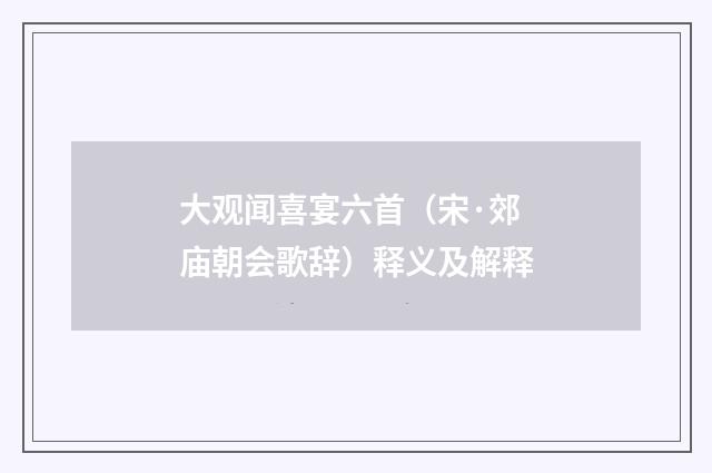 大观闻喜宴六首（宋·郊庙朝会歌辞）释义及解释