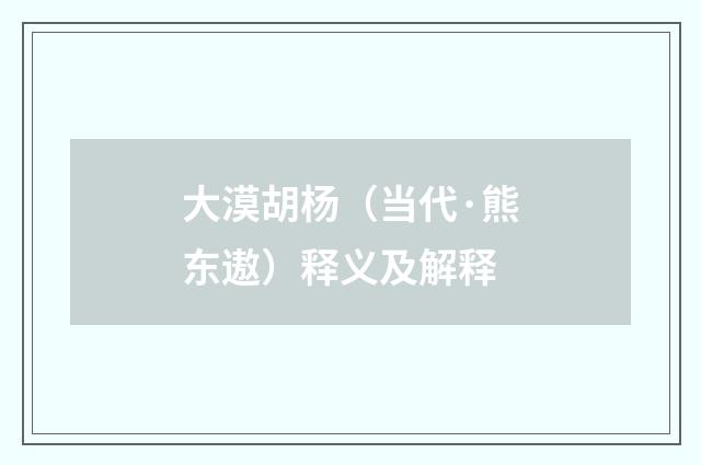 大漠胡杨（当代·熊东遨）释义及解释