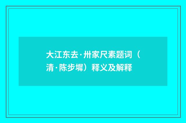 大江东去·卅家尺素题词（清·陈步墀）释义及解释