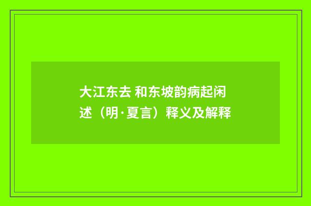 大江东去 和东坡韵病起闲述（明·夏言）释义及解释