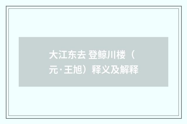 大江东去 登鲸川楼（元·王旭）释义及解释